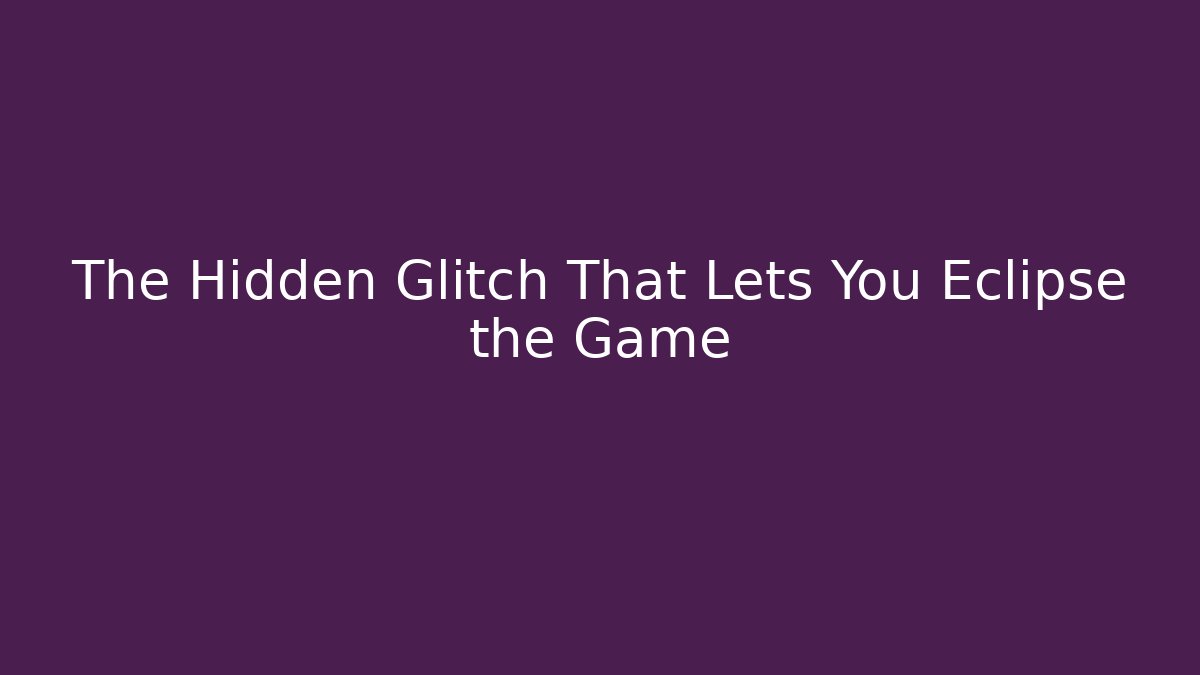 The Hidden Glitch That Lets You Eclipse the Game