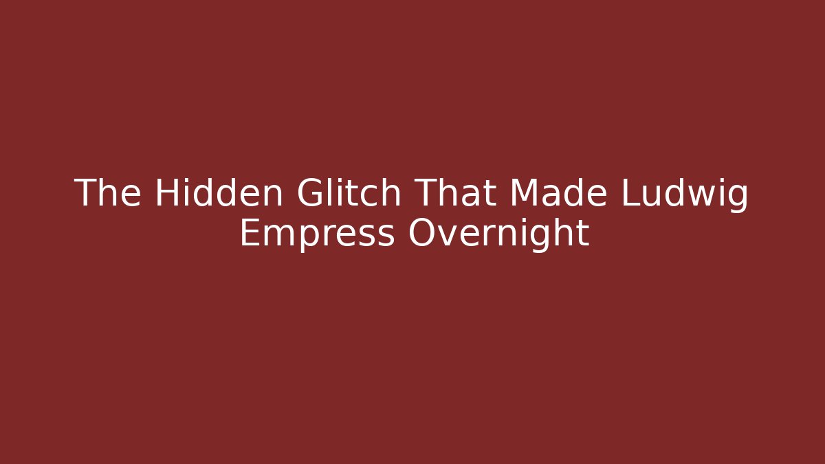 The Hidden Glitch That Made Ludwig Empress Overnight