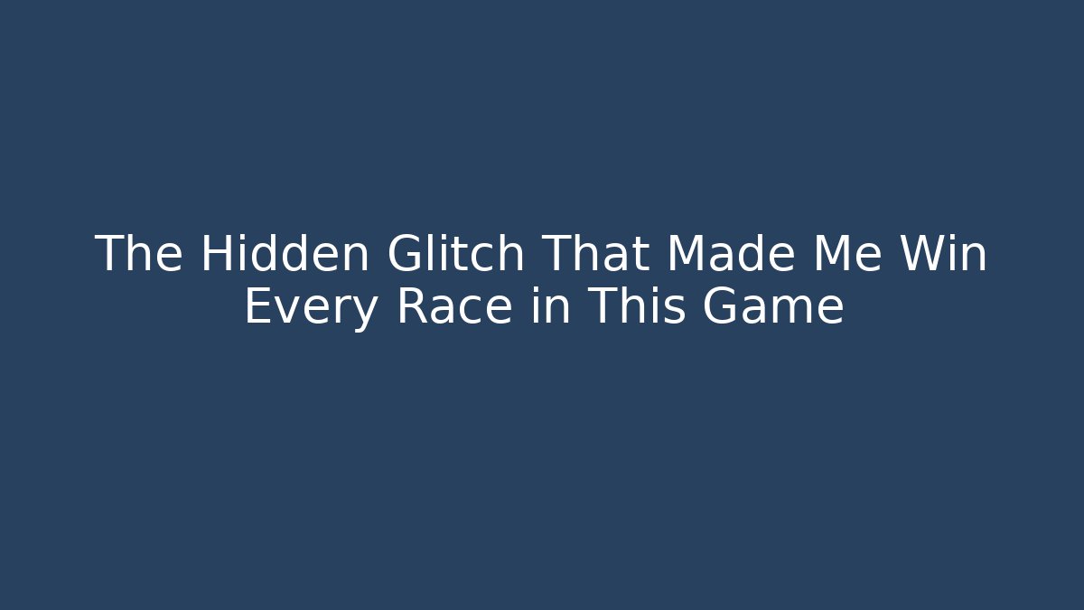 The Hidden Glitch That Made Me Win Every Race in This Game