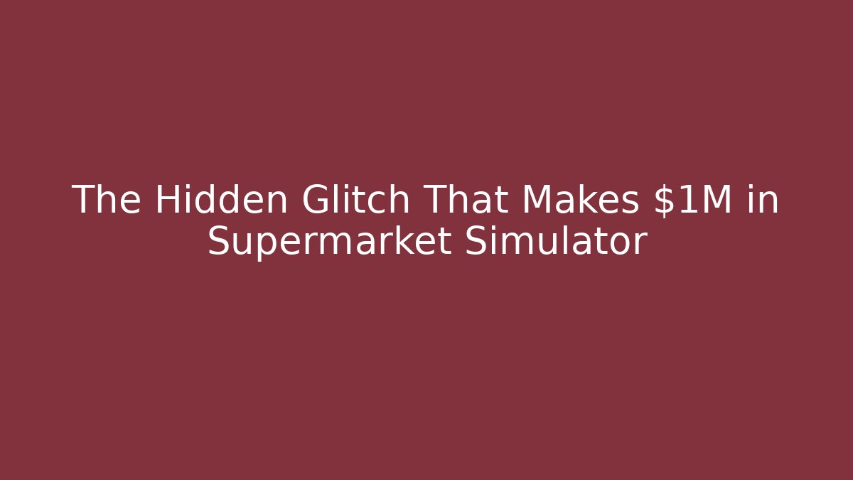 The Hidden Glitch That Makes $1M in Supermarket Simulator