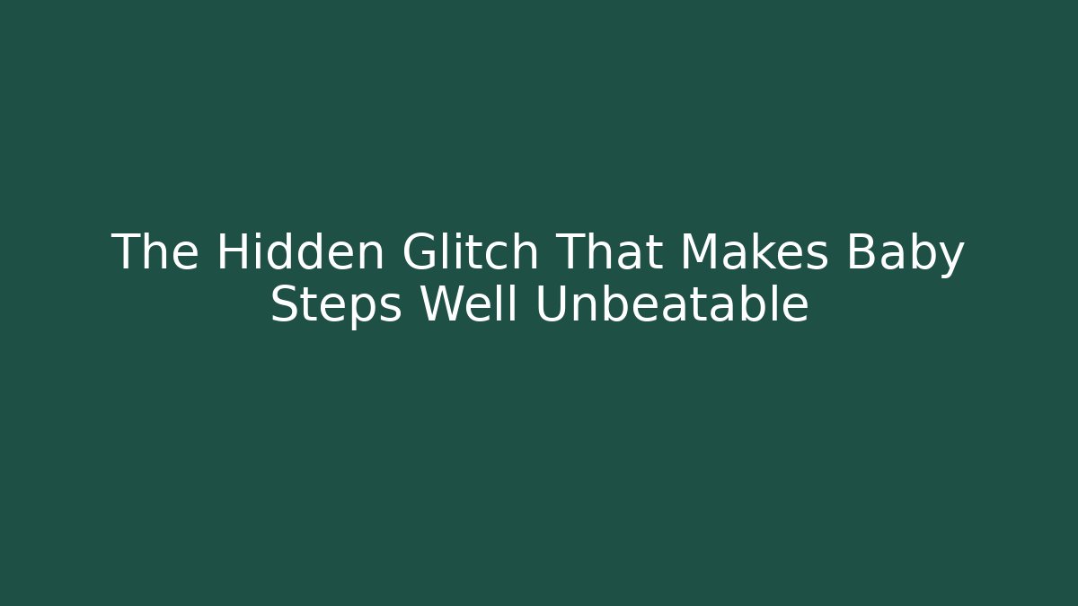 The Hidden Glitch That Makes Baby Steps Well Unbeatable