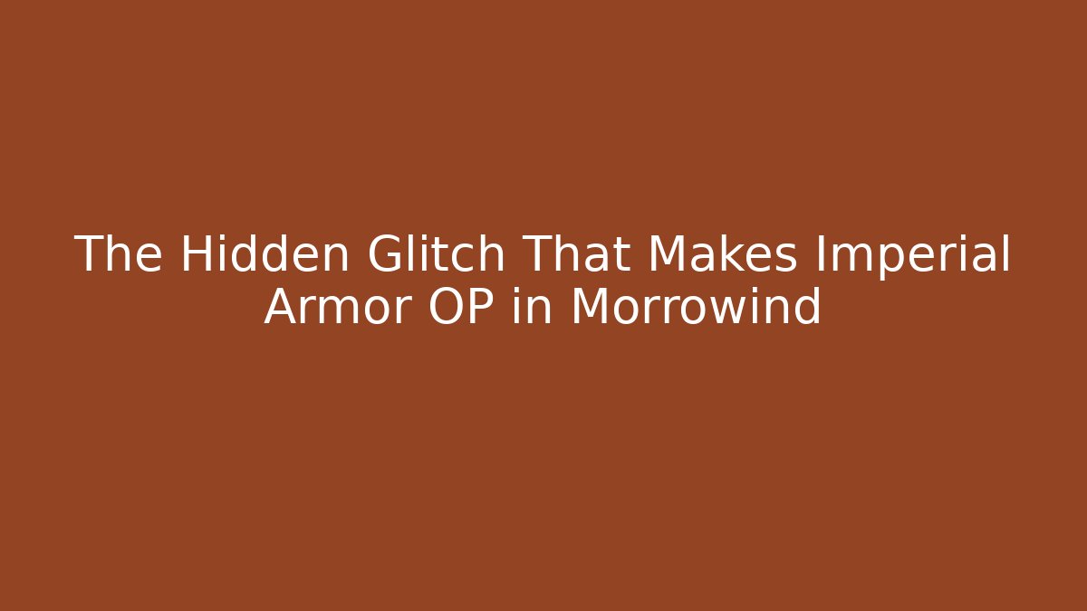 The Hidden Glitch That Makes Imperial Armor OP in Morrowind