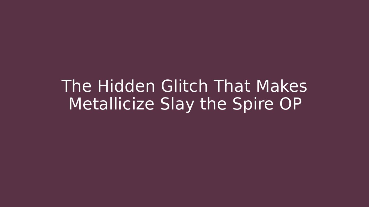The Hidden Glitch That Makes Metallicize Slay the Spire OP