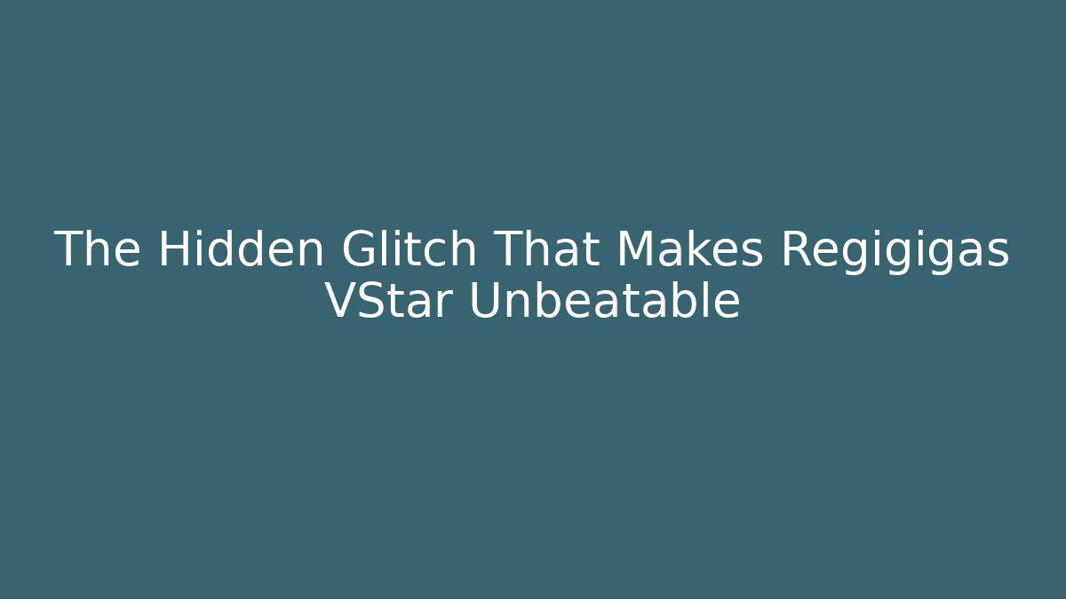 The Hidden Glitch That Makes Regigigas VStar Unbeatable