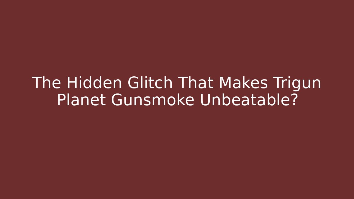 The Hidden Glitch That Makes Trigun Planet Gunsmoke Unbeatable?
