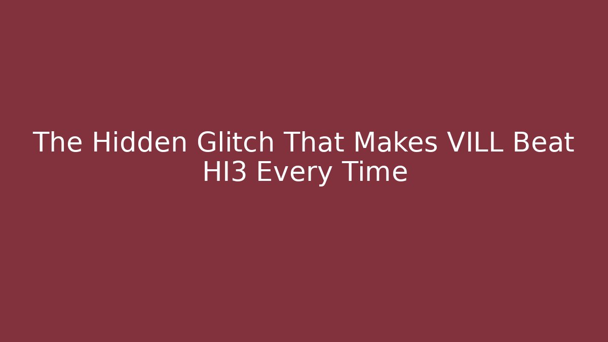 The Hidden Glitch That Makes VILL Beat HI3 Every Time
