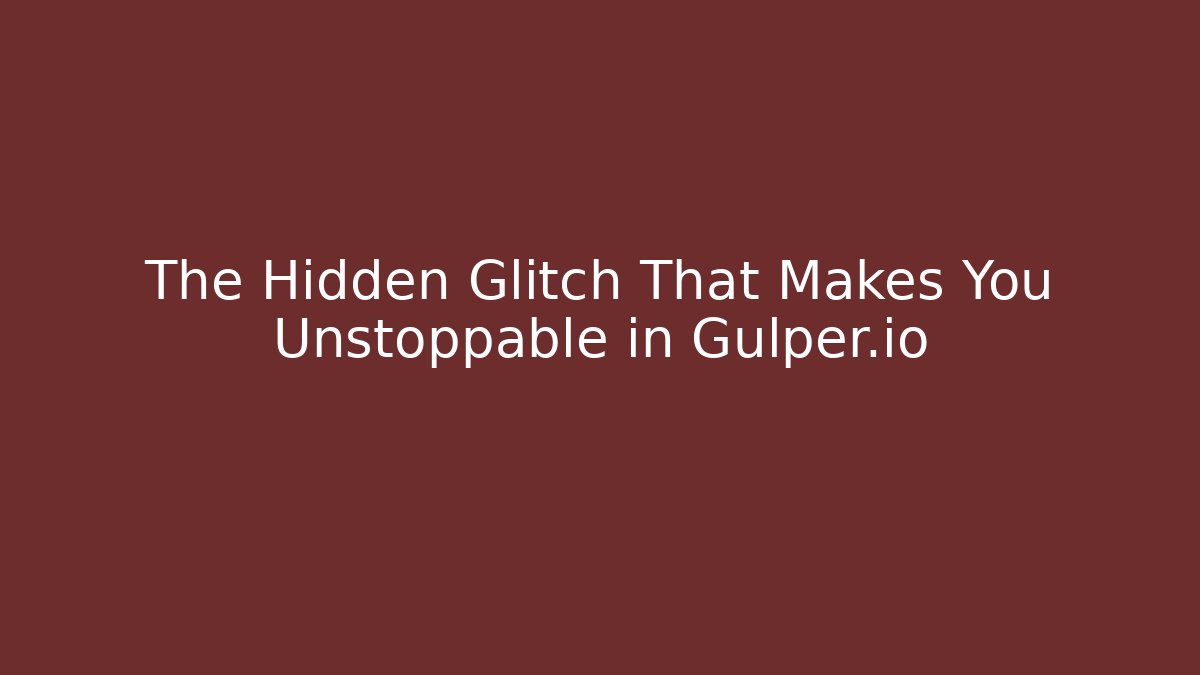 The Hidden Glitch That Makes You Unstoppable in Gulper.io