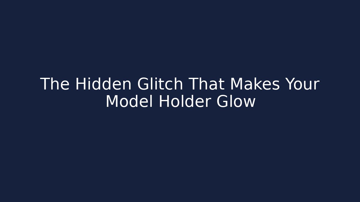 The Hidden Glitch That Makes Your Model Holder Glow - Create More Assets