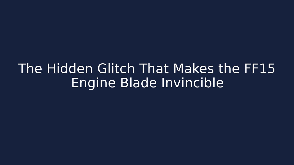 The Hidden Glitch That Makes the FF15 Engine Blade Invincible