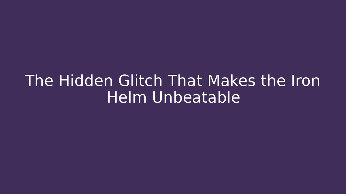 The Hidden Glitch That Makes the Iron Helm Unbeatable - Create More Assets