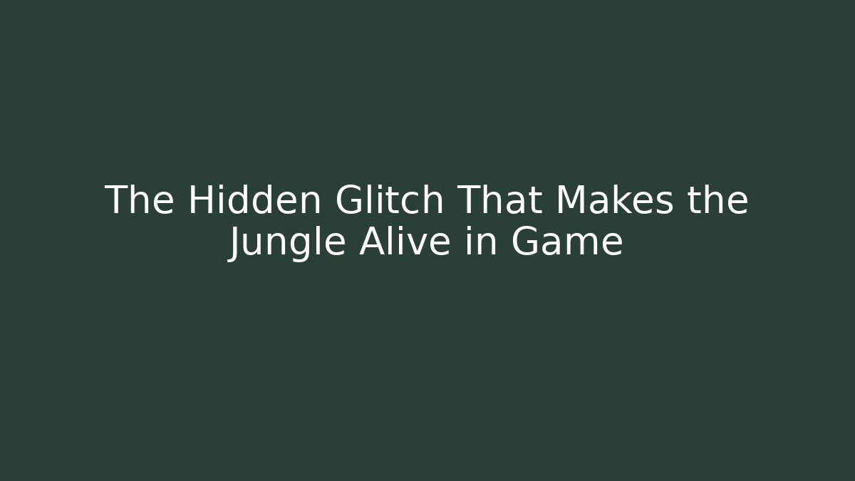 The Hidden Glitch That Makes the Jungle Alive in Game