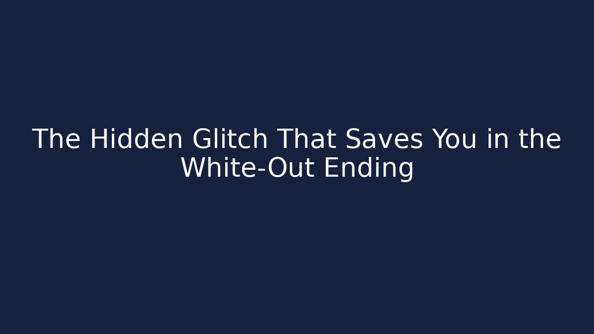 The Hidden Glitch That Saves You in the White-Out Ending