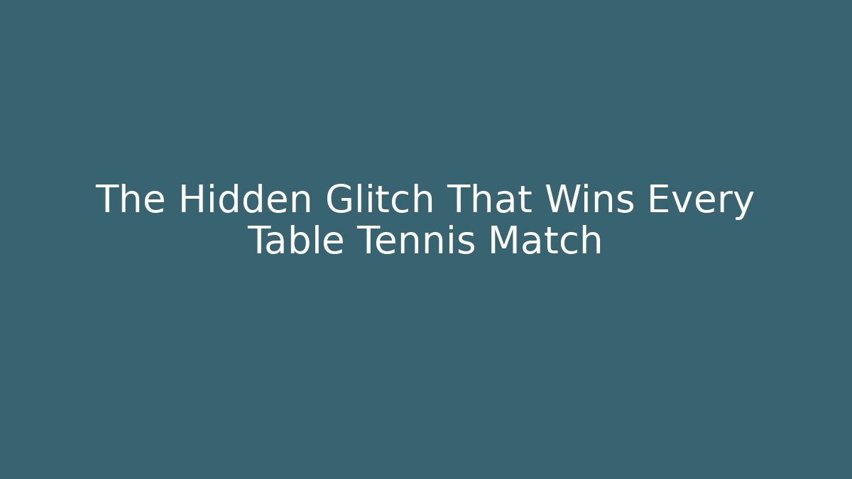 The Hidden Glitch That Wins Every Table Tennis Match