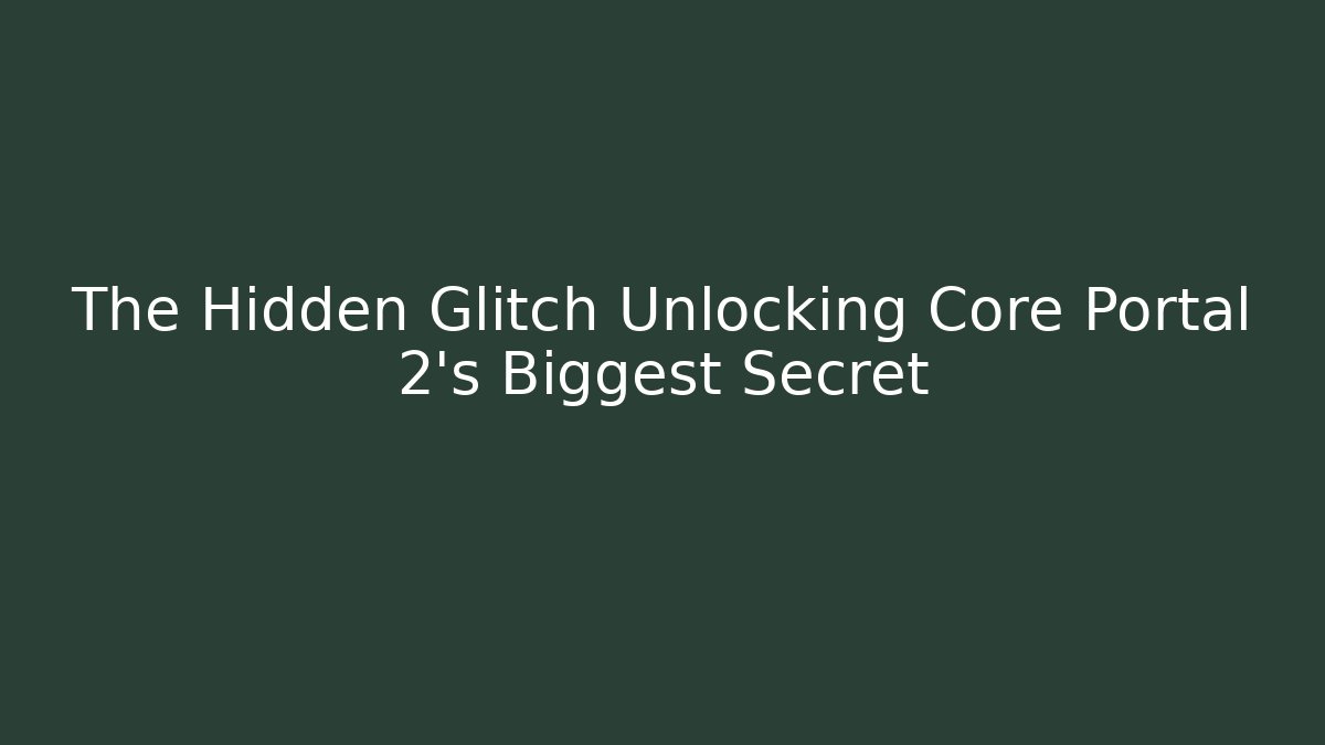 The Hidden Glitch Unlocking Core Portal 2's Biggest Secret