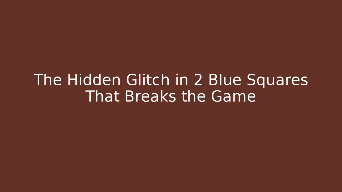 The Hidden Glitch in 2 Blue Squares That Breaks the Game