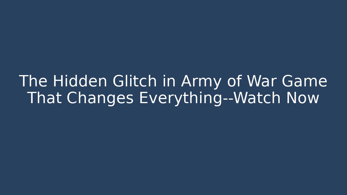The Hidden Glitch in Army of War Game That Changes Everything—Watch Now