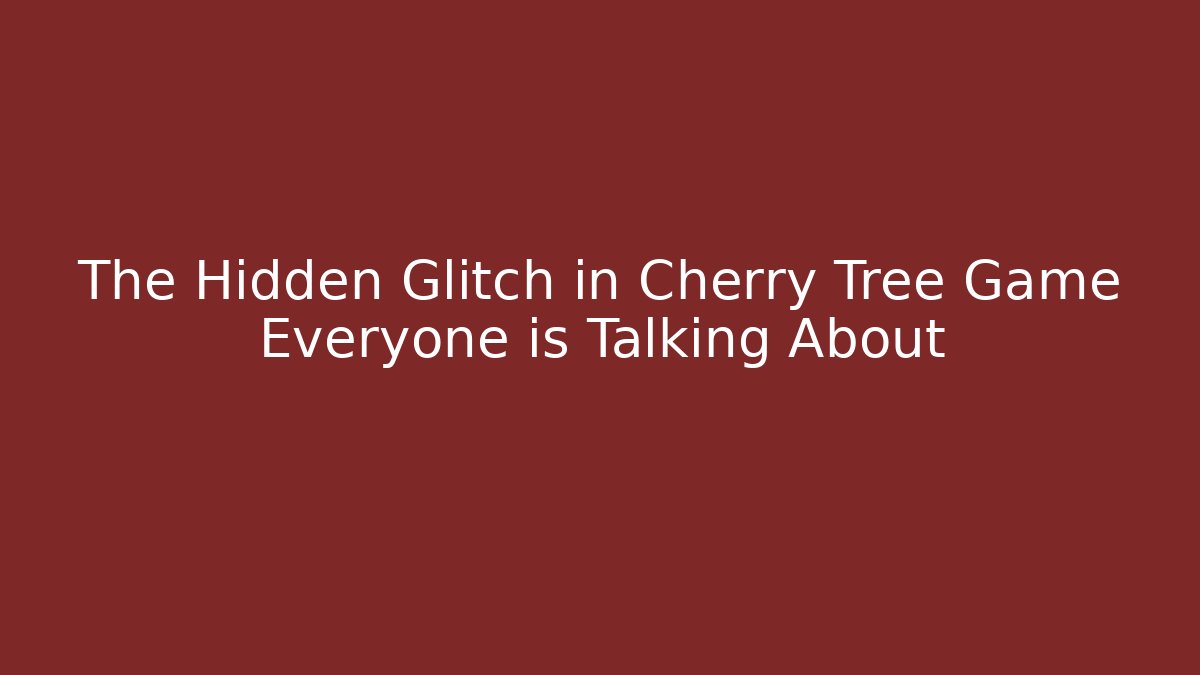 The Hidden Glitch in Cherry Tree Game Everyone is Talking About