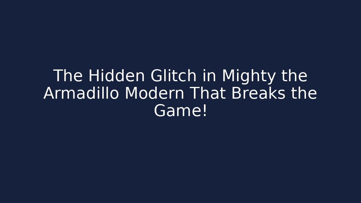 The Hidden Glitch in Mighty the Armadillo Modern That Breaks the Game!