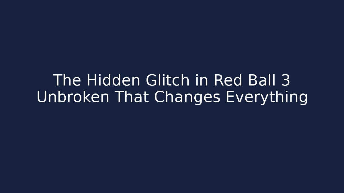 The Hidden Glitch in Red Ball 3 Unbroken That Changes Everything - Create More Assets