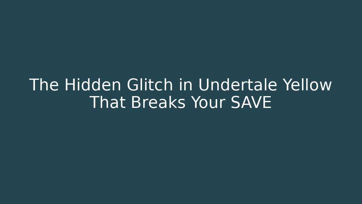 The Hidden Glitch in Undertale Yellow That Breaks Your SAVE
