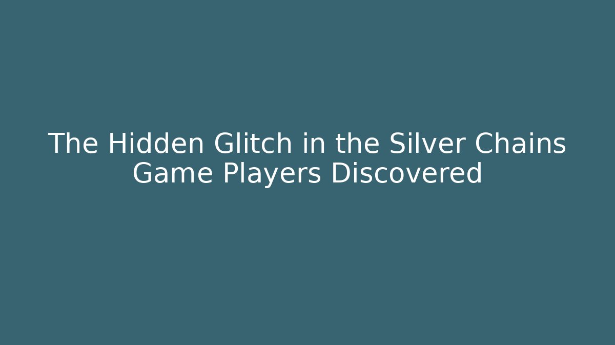 The Hidden Glitch in the Silver Chains Game Players Discovered