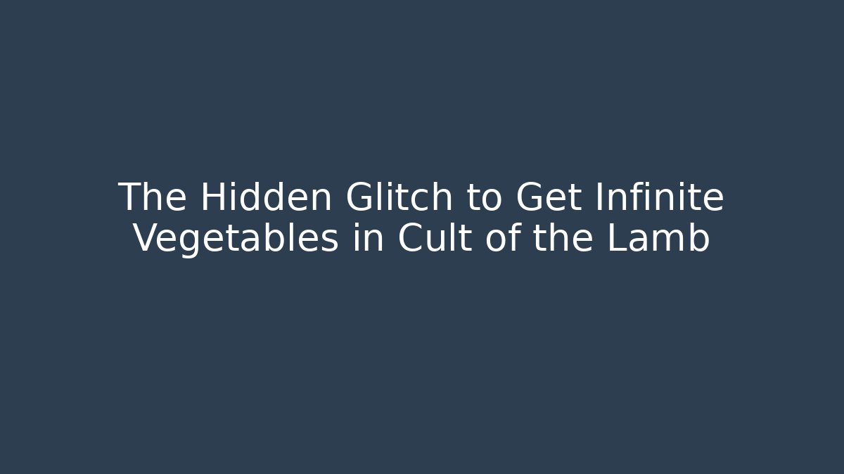 The Hidden Glitch to Get Infinite Vegetables in Cult of the Lamb