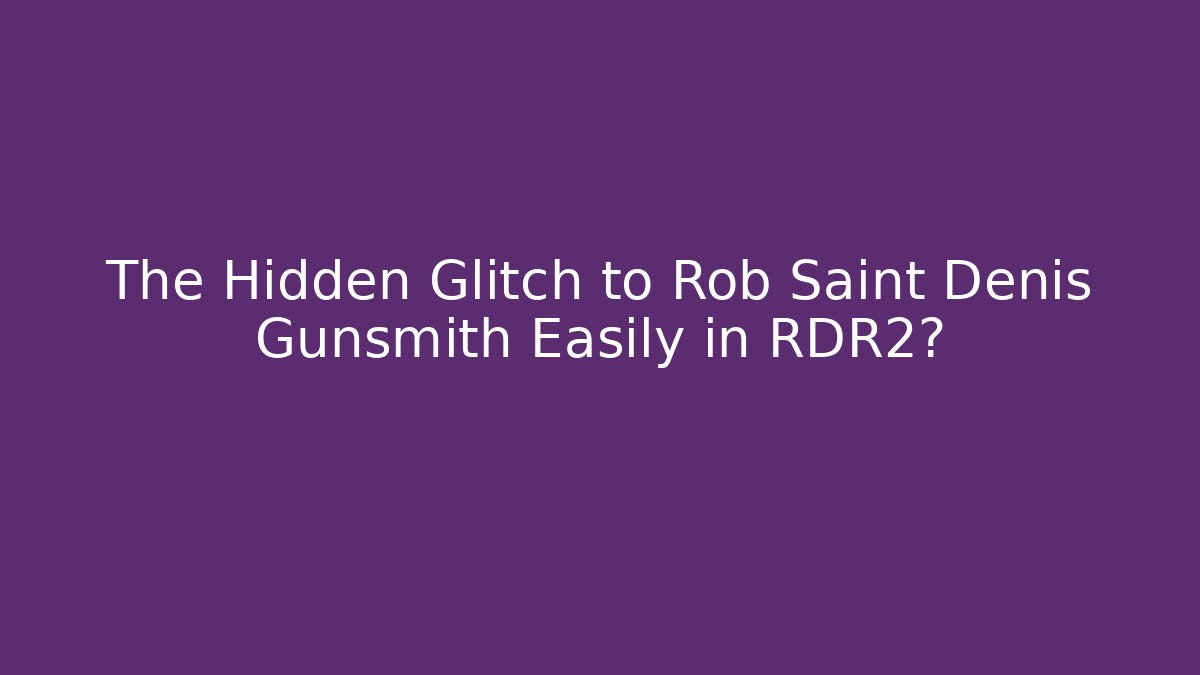The Hidden Glitch to Rob Saint Denis Gunsmith Easily in RDR2?