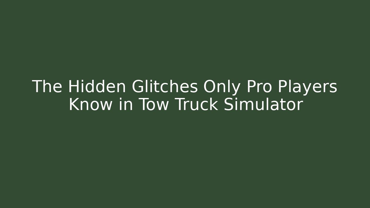 The Hidden Glitches Only Pro Players Know in Tow Truck Simulator