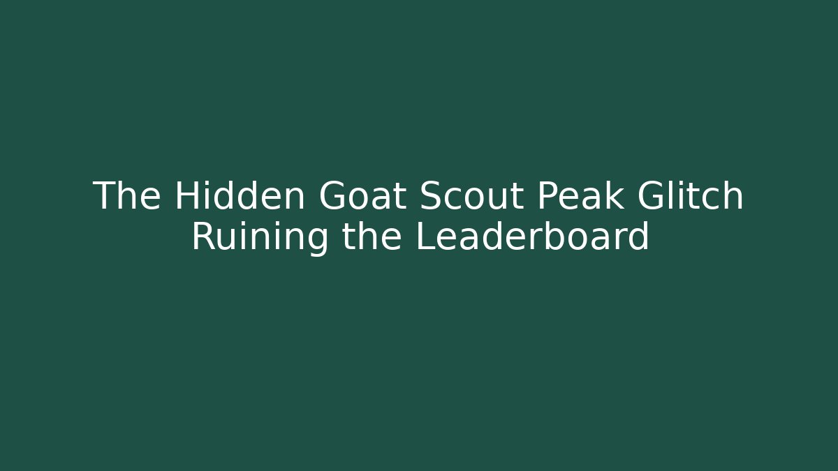 The Hidden Goat Scout Peak Glitch Ruining the Leaderboard