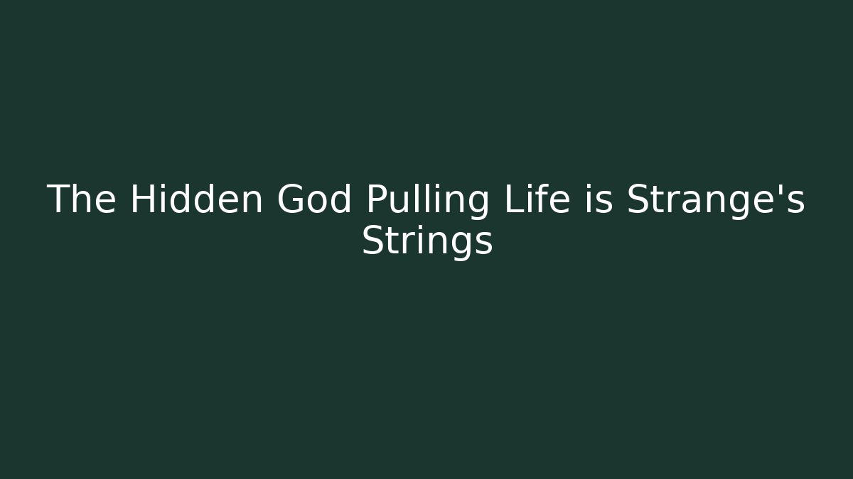 The Hidden God Pulling Life is Strange's Strings - Create More Assets