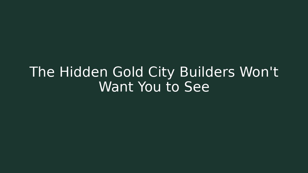 The Hidden Gold City Builders Won't Want You to See