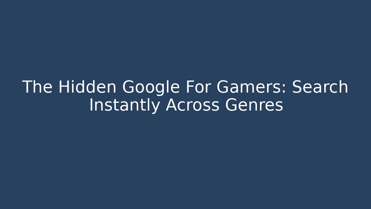 The Hidden Google For Gamers: Search Instantly Across Genres