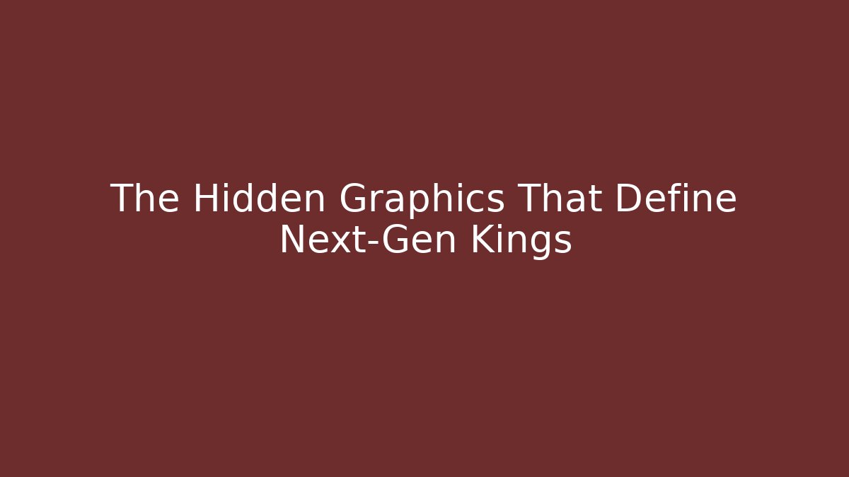 The Hidden Graphics That Define Next-Gen Kings