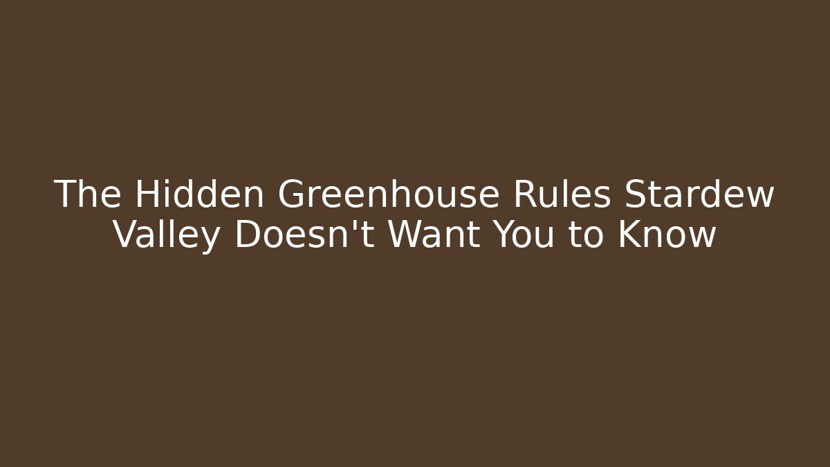 The Hidden Greenhouse Rules Stardew Valley Doesn't Want You to Know