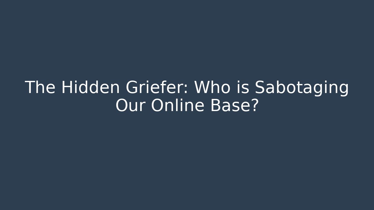 The Hidden Griefer: Who is Sabotaging Our Online Base?