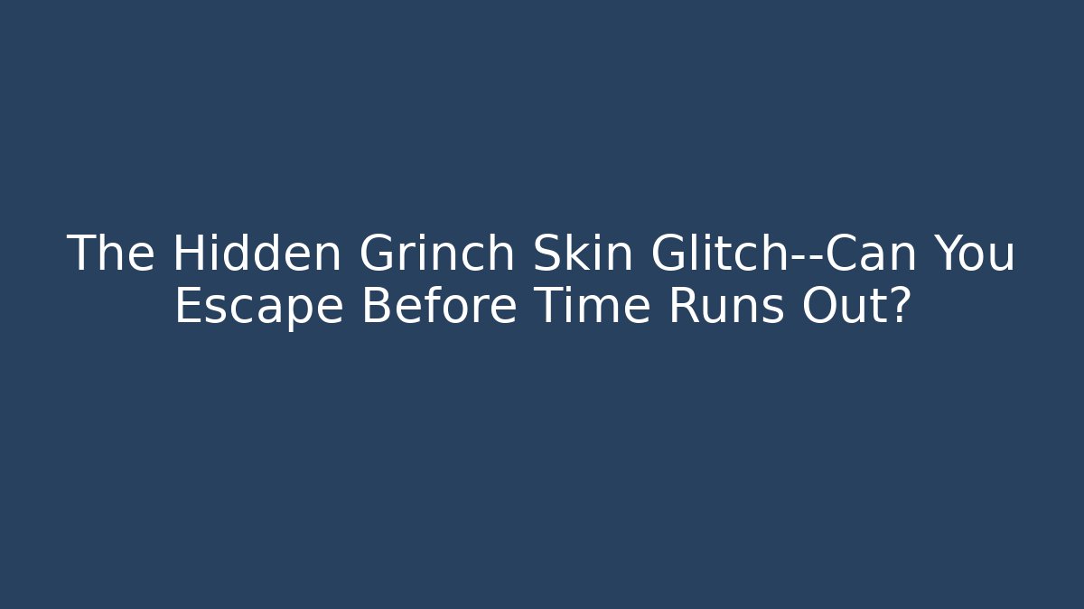 The Hidden Grinch Skin Glitch—Can You Escape Before Time Runs Out?