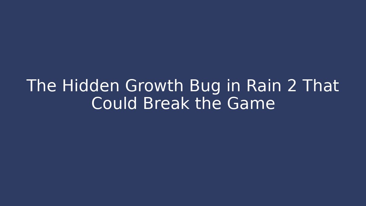 The Hidden Growth Bug in Rain 2 That Could Break the Game