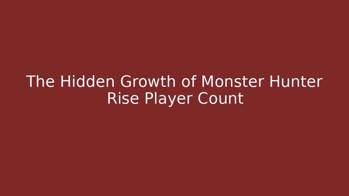 The Hidden Growth of Monster Hunter Rise Player Count