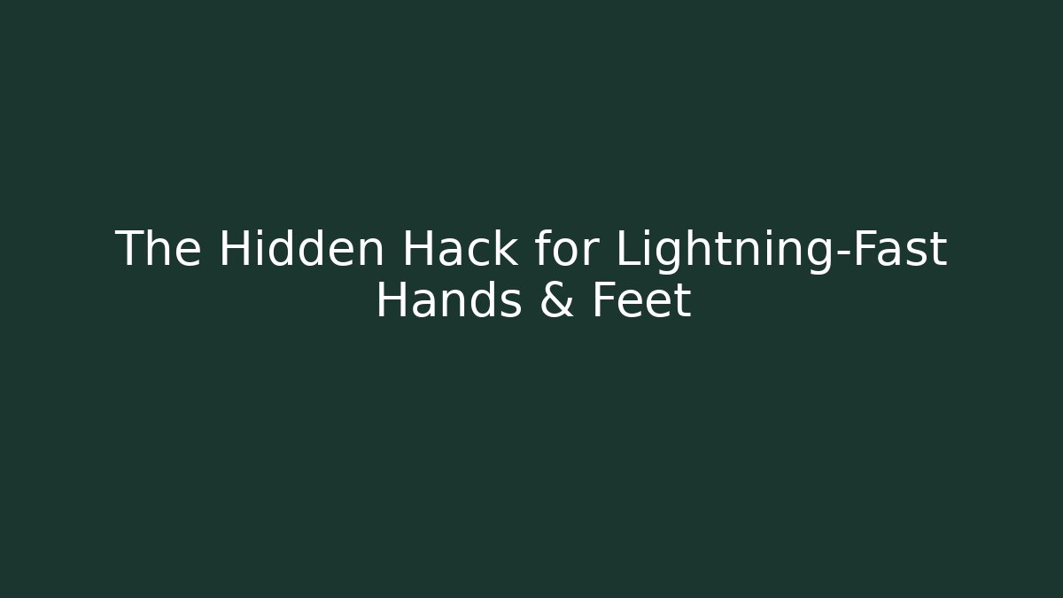 The Hidden Hack for Lightning-Fast Hands & Feet