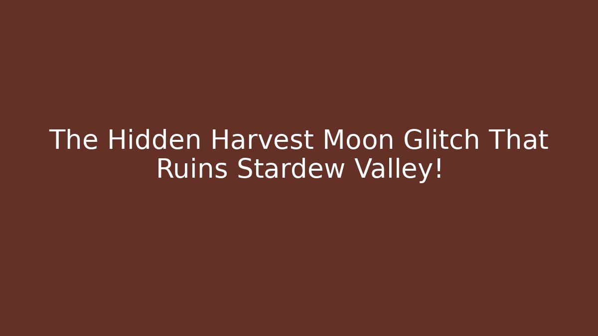 The Hidden Harvest Moon Glitch That Ruins Stardew Valley!