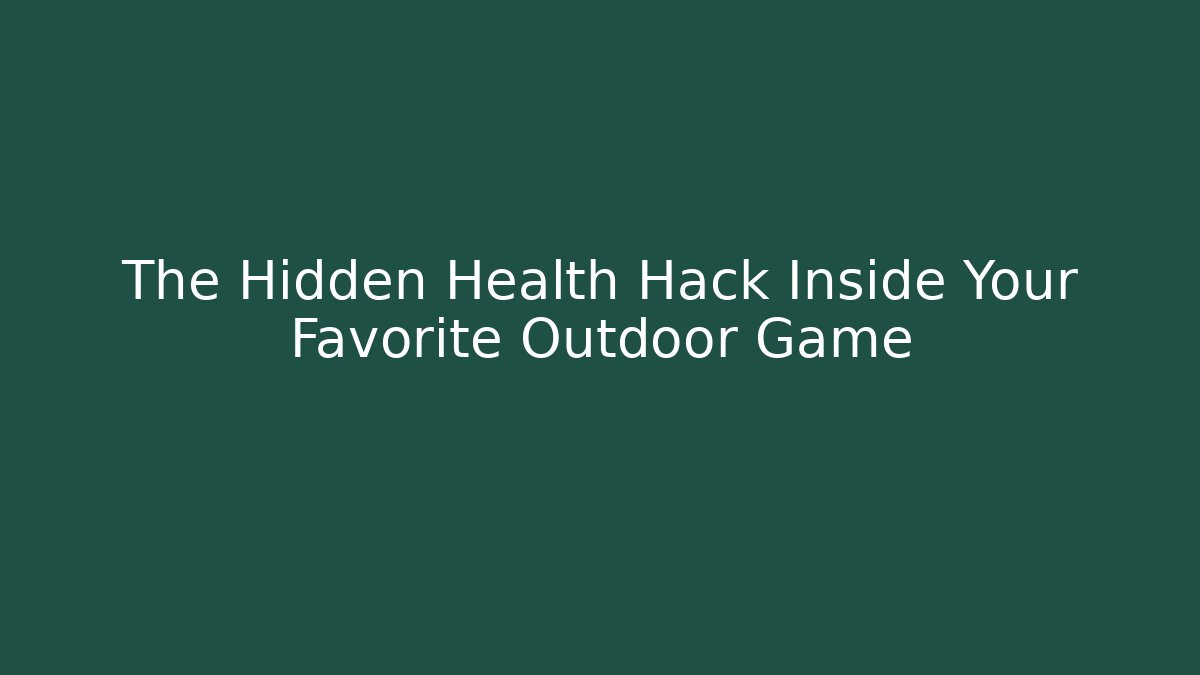 The Hidden Health Hack Inside Your Favorite Outdoor Game