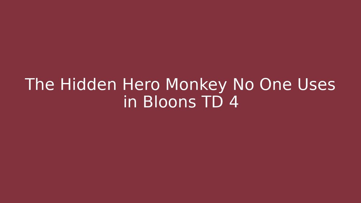 The Hidden Hero Monkey No One Uses in Bloons TD 4