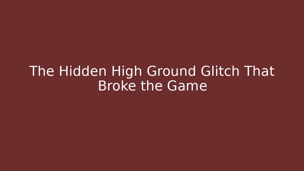The Hidden High Ground Glitch That Broke the Game