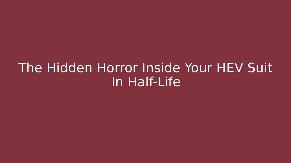 The Hidden Horror Inside Your HEV Suit In Half-Life