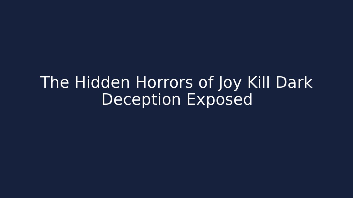 The Hidden Horrors of Joy Kill Dark Deception Exposed