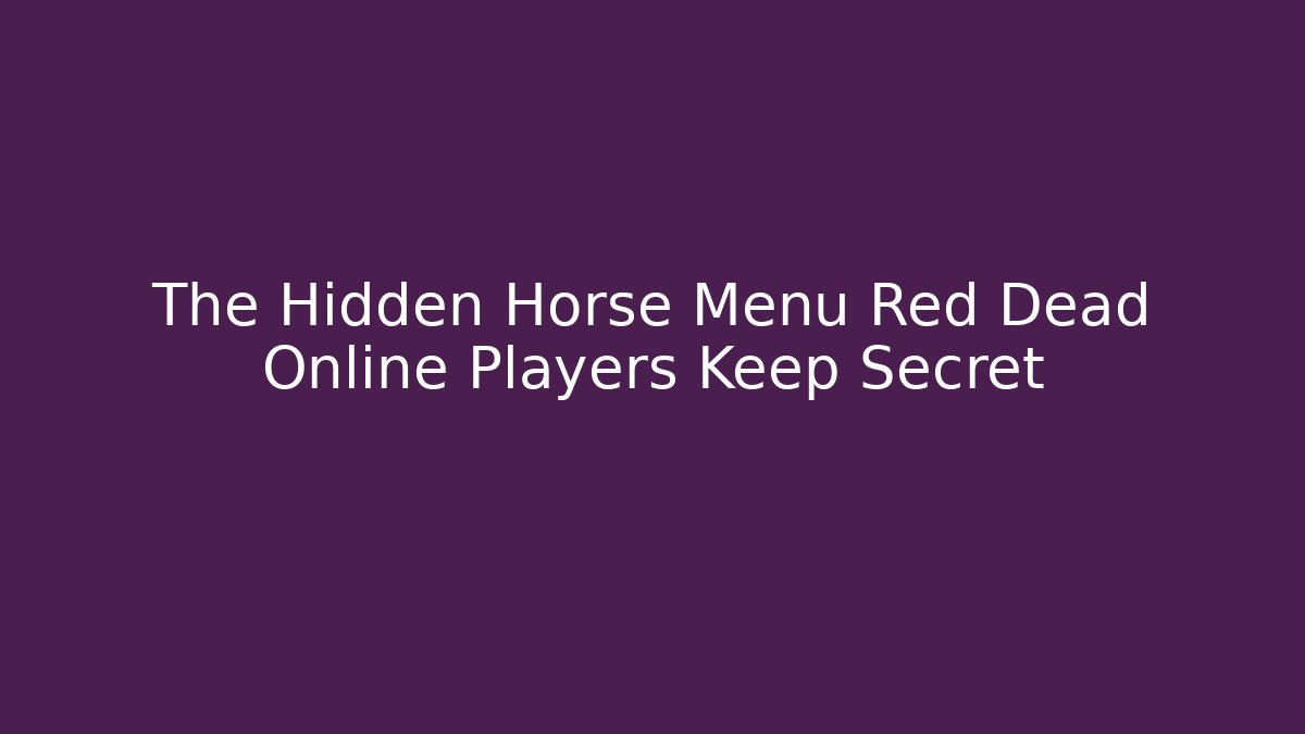 The Hidden Horse Menu Red Dead Online Players Keep Secret