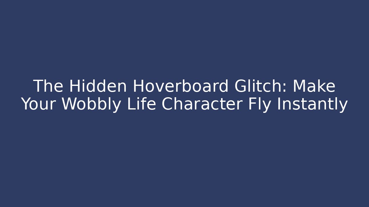 The Hidden Hoverboard Glitch: Make Your Wobbly Life Character Fly Instantly
