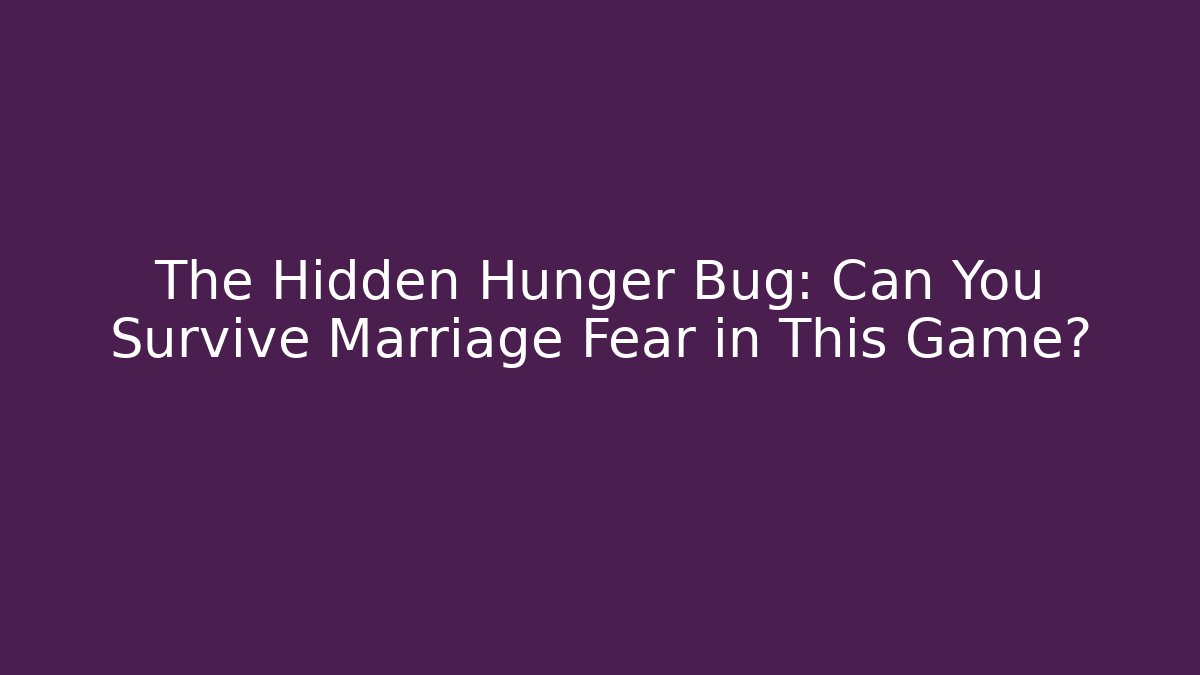 The Hidden Hunger Bug: Can You Survive Marriage Fear in This Game?