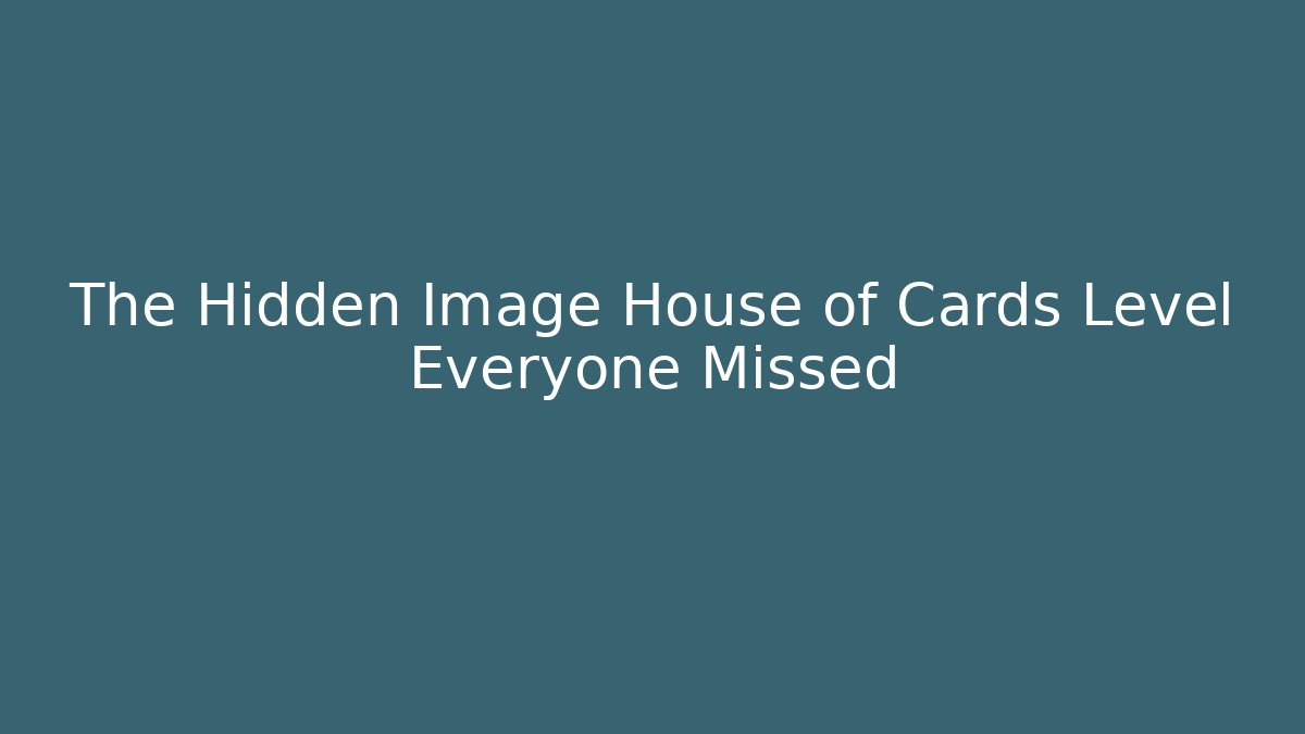 The Hidden Image House of Cards Level Everyone Missed