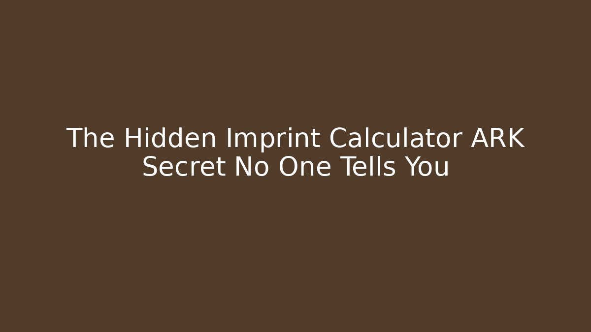 The Hidden Imprint Calculator ARK Secret No One Tells You
